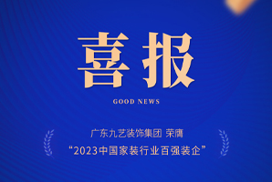 喜報｜廣東九藝裝飾集團榮膺「2023中國家裝行業百強裝企」榮譽